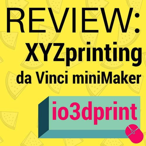 review-xyzprinting-davinci-minimaker-io3dprint-banner
